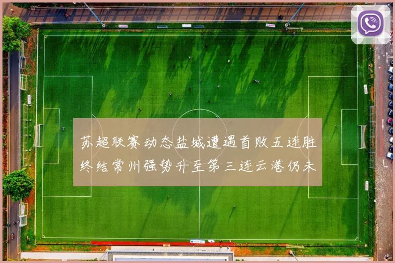苏超联赛动态盐城遭遇首败五连胜终结常州强势升至第三连云港仍未尝胜绩
