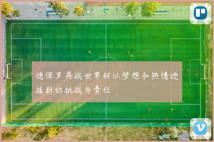 德保罗再战世界杯以梦想和热情迎接新的挑战与责任